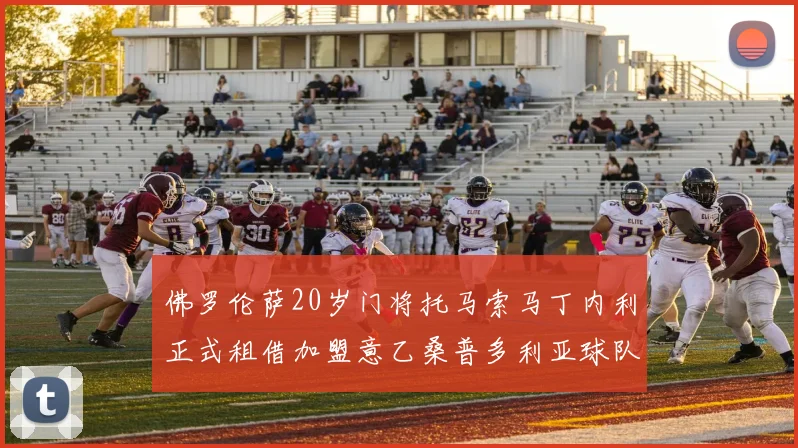 佛罗伦萨20岁门将托马索马丁内利正式租借加盟意乙桑普多利亚球队