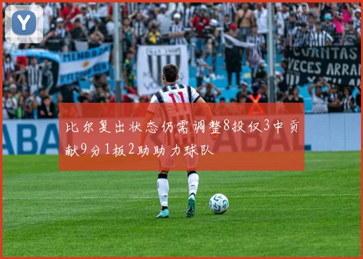 比尔复出状态仍需调整8投仅3中贡献9分1板2助助力球队