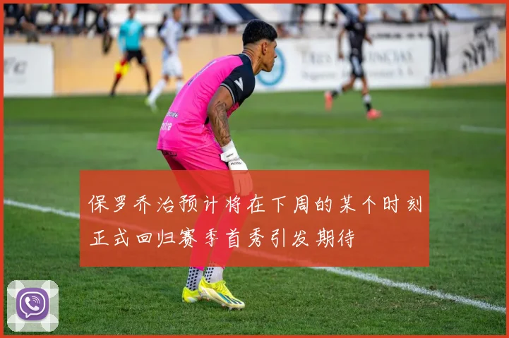 保罗乔治预计将在下周的某个时刻正式回归赛季首秀引发期待