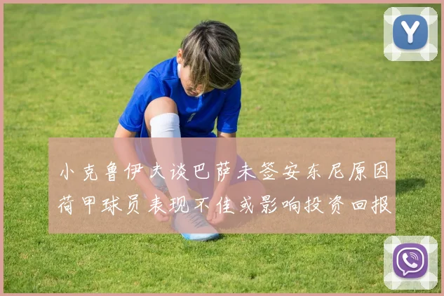 小克鲁伊夫谈巴萨未签安东尼原因荷甲球员表现不佳或影响投资回报